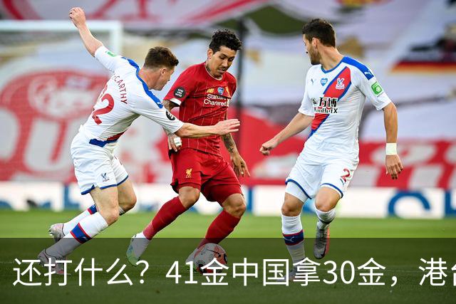 还打什么？41金中国拿30金，港台再拿3金，日韩抢8金抢到头破血流